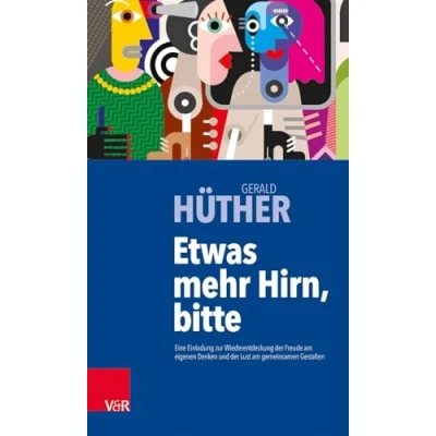 Abbildung von Etwas mehr Hirn, bitte: Eine Einladung zur Wiederentdeckung der Freude am eigenen Denken und Lust gemeinsamen Gestalten
