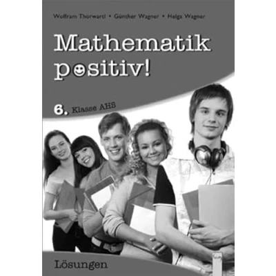 Abbildung von Mathematik positiv! 6 AHS Lösungen Zentralmatura (Mathematik Positiv!: Lernhilfen NMS/AHS): Vollständig durchgerechnete Aufgaben