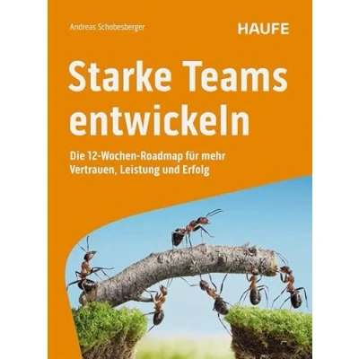 Abbildung von Starke Teams entwickeln: Die 12 Wochen Roadmap für mehr Vertrauen, Leistung und Erfolg. Workshops zur Teamentwicklung, Ideen bessere Zusammenarbeit, Tipps Konfliktlösung (Haufe Fachbuch)