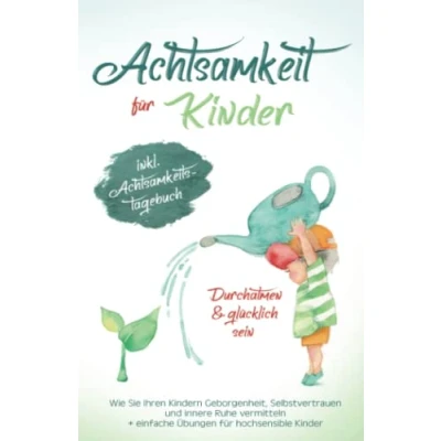 Abbildung von Achtsamkeit für Kinder Durchatmen &amp; glücklich sein!: Wie Sie Ihren Kindern Geborgenheit, Selbstvertrauen und innere Ruhe vermitteln + Übungen hochsensible (Inkl. Achtsamkeitstagebuch)