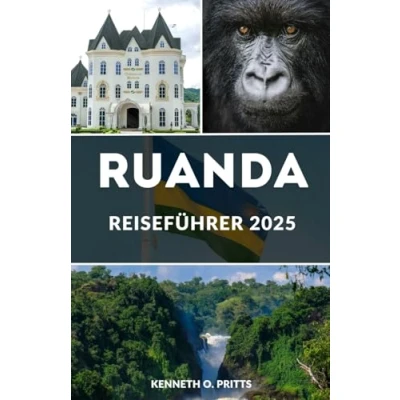 Abbildung von Ruanda REISEFÜHRER 2025: Entdecken Sie das Herz Afrikas: Ihr unverzichtbarer Reisebegleiter für 2025