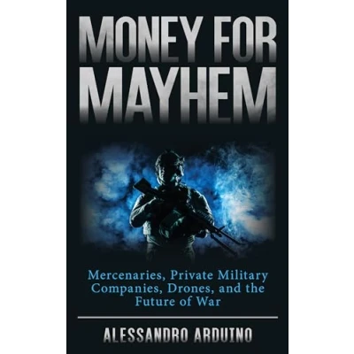 Abbildung von Money for Mayhem: Mercenaries, Private Military Companies, Drones, and the Future of War