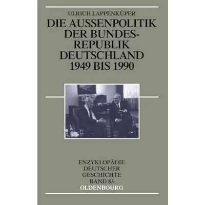 Abbildung von Die Außenpolitik der Bundesrepublik Deutschland 1949 bis 1990 (Enzyklopädie deutscher Geschichte, 83, Band 83)