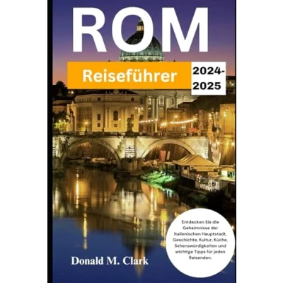 Abbildung von ROM REISEFÜHRER 2024 2025: Entdecken Sie die Geheimnisse der italienischen Hauptstadt, Geschichte, Kultur, Küche, Sehenswürdigkeiten und wichtige Tipps für jeden Reisenden.