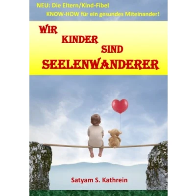 Abbildung von Wir Kinder sind Seelenwanderer: NEU: Die Eltern/Kind Fibel KNOW HOW für ein gesundes Miteinander!