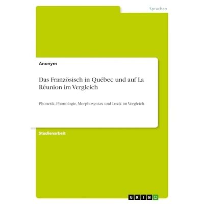 Abbildung von Das Französisch in Québec und auf La Réunion im Vergleich: Phonetik, Phonologie, Morphosyntax Lexik Vergleich