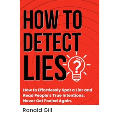 Abbildung von How to Detect Lies?: Effortlessly Spot a Liar and Read People&#039;s True Intentions. Never Get Fooled Again.