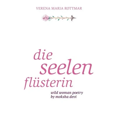 Abbildung von Die Seelenflüsterin: Wild Woman Poetry by Moksha Devi