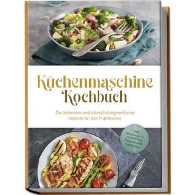 Abbildung von Küchenmaschine Kochbuch: Die leckersten und abwechslungsreichsten Rezepte für den Multikocher inkl. Brotrezepten, Aufstrichen, Fingerfood &amp; Getränken