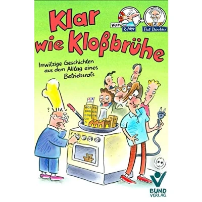Abbildung von Klar wie Kloßbrühe: Irrwitzige Geschichten aus dem Alltag eines Betriebsrats
