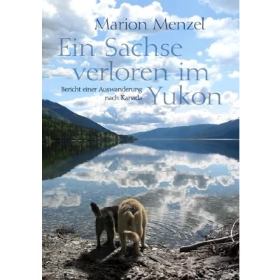 Abbildung von Ein Sachse verloren im Yukon: Bericht einer Auswanderung nach Kanada