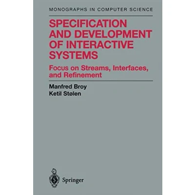 Abbildung von Specification and Development of Interactive Systems: Focus on Streams, Interfaces, Refinement (Monographs in Computer Science)