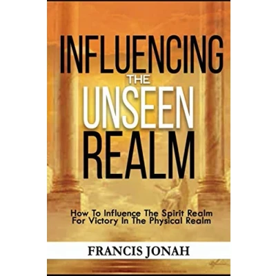 Abbildung von Influencing The Unseen Realm: How to Influence Spirit Realm for Victory in Physical Realm(Spiritual Success Books)