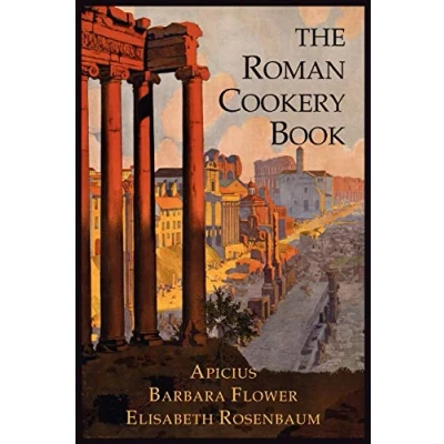 Abbildung von the Roman Cookery Book: A Critical Translation of Art Cooking, for Use in Study and Kitchen