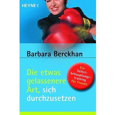 Abbildung von Die etwas gelassenere Art, sich durchzusetzen: Ein Selbstbehauptungstraining für Frauen