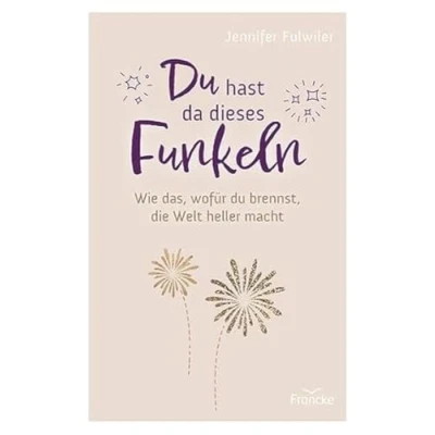 Abbildung von du hast da dieses Funkeln: Wie das, wofür brennst, die Welt heller macht