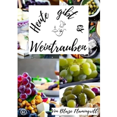 Abbildung von Heute gibt es Weintrauben: 30 tolle Weintrauben Rezepte zum nachmachen und genießen