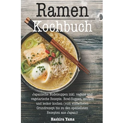 Abbildung von Ramen Kochbuch: Japanische Nudelsuppen inkl. vegane und vegetarische Rezepte. Bowl Suppen, einfach lecker kochen (vom einfachsten Grundrezept bis zu den speziellsten Rezepten aus Japan)!
