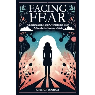Abbildung von FACING Fear: Understanding and Overcoming A Guide for Teenage Girls