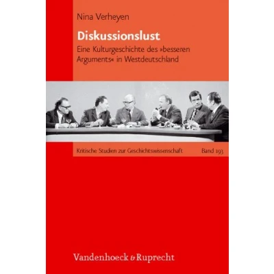 Abbildung von Diskussionslust: Eine Kulturgeschichte des »besseren Arguments« in Westdeutschland (Kritische Studien zur Geschichtswissenschaft, Band 193)
