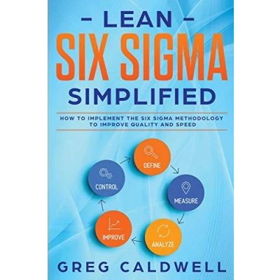 Abbildung von Lean Six Sigma: Simplified How to Implement The Sigma Methodology Improve Quality and Speed (Lean Guides with Scrum, Sprint, Kanban, DSDM, XP &amp; Crystal, Band 7)