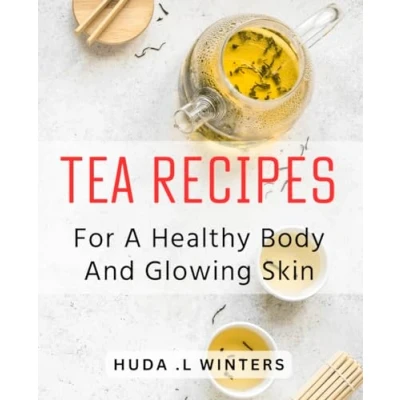 Abbildung von Tea Recipes For A Healthy Body And Glowing Skin: Revitalize Your Health with Delicious Infusions Rejuvenate Skin