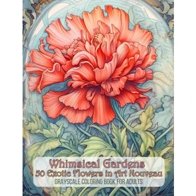 Abbildung von Whimsical Gardens 50 Exotic Flowers in Art Nouveau Grayscale Coloring Book for Adults: Pages Adults (Art Flower Gardens)