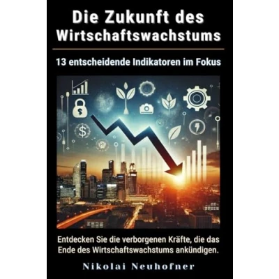 Abbildung von Die Zukunft des Wirtschaftswachstums: 13 entscheidende Indikatoren im Fokus