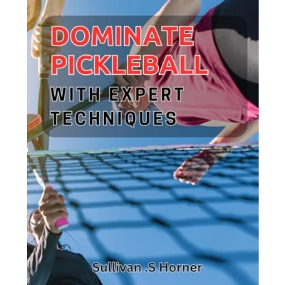 Abbildung von Dominate Pickleball with Expert Techniques: Master the Game of Advanced Strategies for Victory