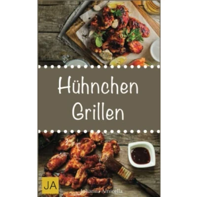 Abbildung von Hühnchen Grillen: 30 Rezepte für leckere Gerichte zum Damit die nächste Grill Party ein Hit wird !