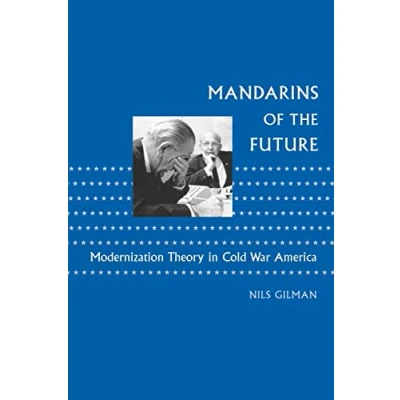 Abbildung von Mandarins of the Future: Modernization Theory in Cold War America (New Studies American Intellectual and Cultural History)