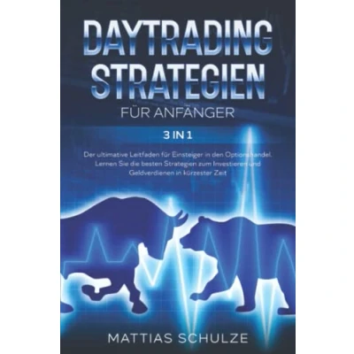 Abbildung von Daytrading Strategien für Anfänger 3in1: Der ultimative Leitfaden Einsteiger in den Optionshandel. Lernen Sie die besten zum Investieren und Geldverdienen kürzester Zeit