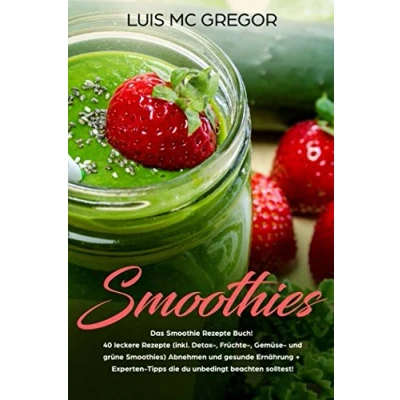 Abbildung von Smoothies:  Das Smoothie Rezepte Buch!  40 leckere (inkl. Detox , Früchte Gemüse und grüne Smoothies)  Abnehmen gesunde Ernährung +  Experten Tipps die du unbedingt beachten solltest!