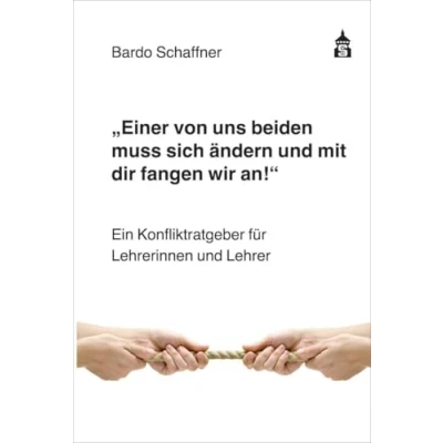 Abbildung von &quot;Einer von uns beiden muss sich ändern und mit dir fangen wir an&quot;: Ein Konfliktratgeber für Lehrerinnen Lehrer