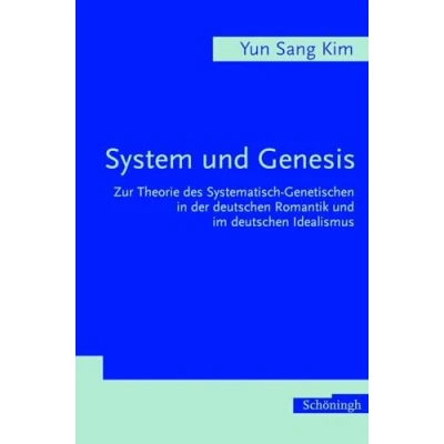 Abbildung von System und Genesis. Zur Theorie des Systematisch Genetischen in der deutschen Romantik im Idealismus
