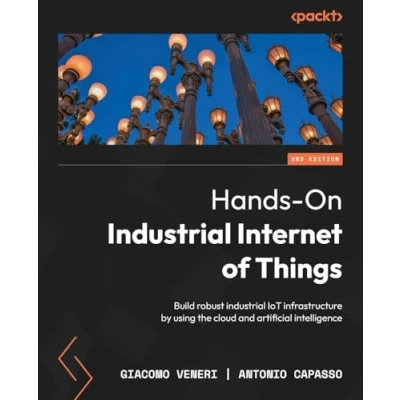 Abbildung von Hands On industrial Internet of Things: Build robust IoT infrastructure by using the cloud and artificial intelligence