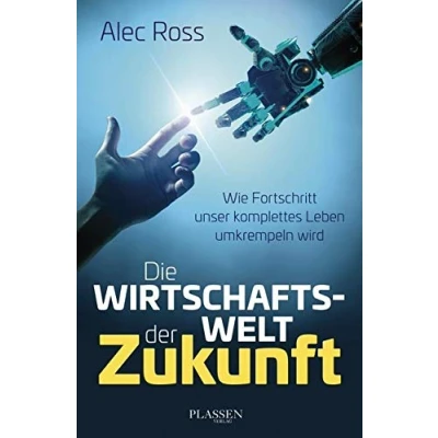 Abbildung von Die Wirtschaftswelt der Zukunft: Wie Fortschritt unser komplettes Leben umkrempeln wird