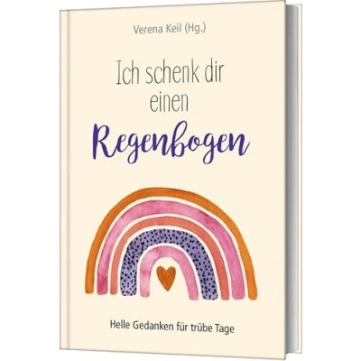 Abbildung von Ich schenk dir einen Regenbogen: Helle Gedanken für trübe Tage