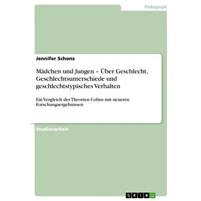 Abbildung von Mädchen und Jungen ¿ Über Geschlecht, Geschlechtsunterschiede geschlechtstypisches Verhalten: Ein Vergleich der Theorien Cohns mit neueren Forschungsergebnissen