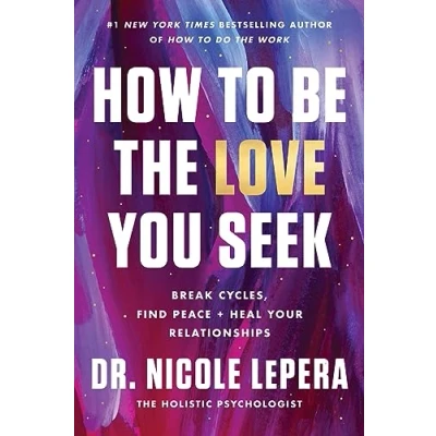 Abbildung von How to Be the Love You Seek: Break Cycles, Find Peace, and Heal Your Relationships
