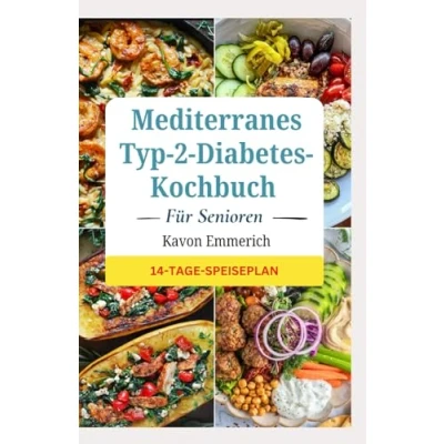 Abbildung von Mediterranes Typ 2 Diabetes Kochbuch Für Senioren: Leckere, nahrhafte, kohlenhydratarme, cholesterinarme und ballaststoffreiche Diäten zur Kontrolle des Blutzuckers