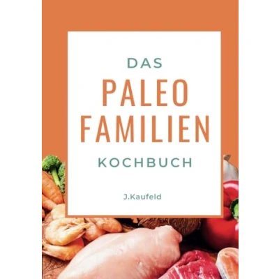 Abbildung von Das Paleo Familien Kochbuch: Gemeinsam kochen wie in der Steinzeit