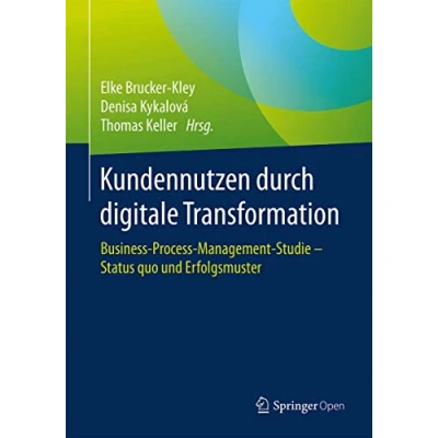 Abbildung von Kundennutzen durch digitale Transformation: Business Process Management Studie Status quo und Erfolgsmuster