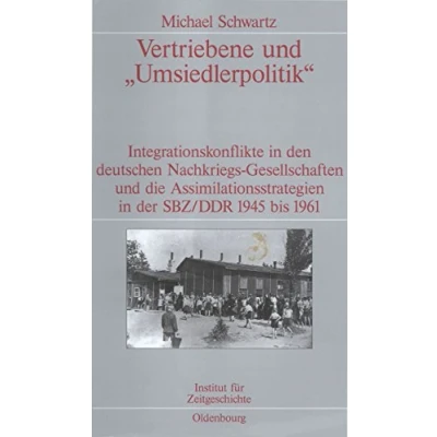 Abbildung von Vertriebene und &quot;Umsiedlerpolitik&quot;: Integrationskonflikte in den deutschen Nachkriegs Gesellschaften die Assimilationsstrategien der SBZ/DDR ... zur Zeitgeschichte, 61, Band 61)