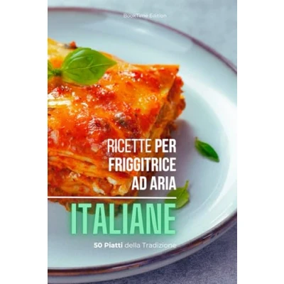 Abbildung von Ricette per Friggitrice ad Aria Italiane: 50 Piatti della Tradizione