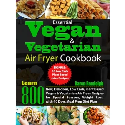Abbildung von Essential Vegan &amp; Vegetarian Air Fryer Cookbook: Learn 800 New, Delicious, Low Carb, Plant Based Recipes for Special Seasons, Weight Loss, with 40 Days Meal Prep Diet Plan