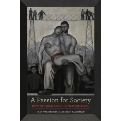 Abbildung von A Passion for Society: How We Think about Human Suffering (California Series in Public Anthropology, Band 35)