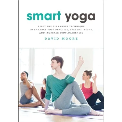 Abbildung von Smart Yoga: Apply the Alexander Technique to Enhance Your Practice, Prevent Injury, and Increase Body Awareness