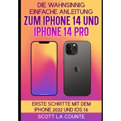 Abbildung von Die Wahnsinnig Einfache Anleitung Zum Iphone 14 Und Pro: Erste Schritte Mit Dem 2022 iOS 16