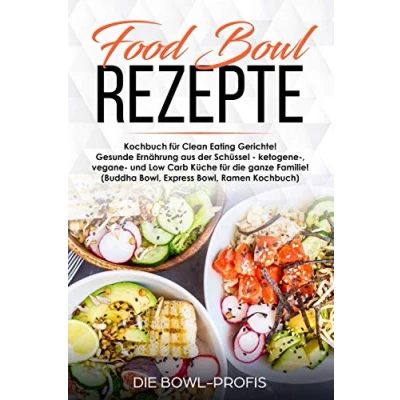 Abbildung von Food Bowl Rezepte Kochbuch für Clean Eating Gerichte! Gesunde Ernährung aus der Schüssel ketogene , vegane und Low Carb Küche die ganze Familie! (Buddha Bowl, Express Ramen Kochbuch)